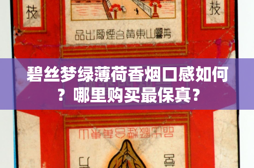 碧丝梦绿薄荷香烟口感如何？哪里购买最保真？